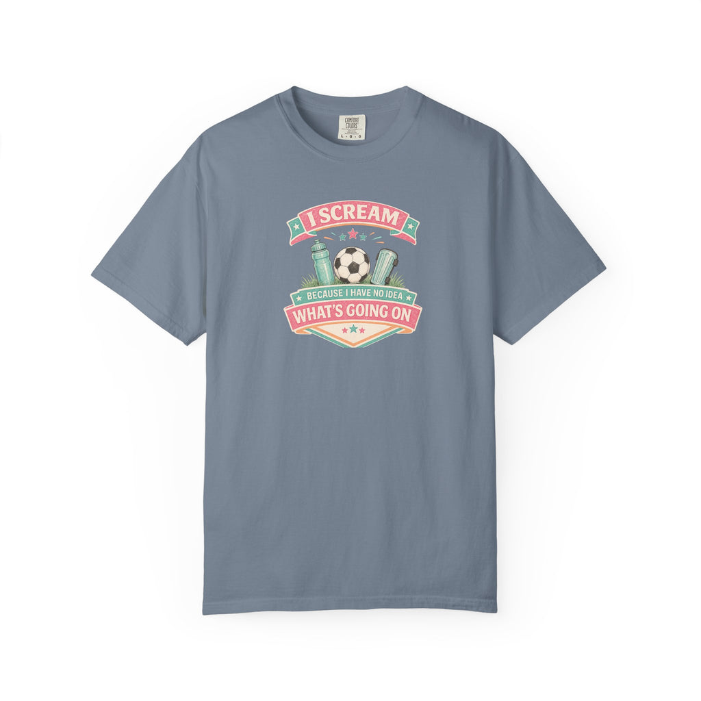 I Scream Because I Have No Idea What's Going On Soccer Tee